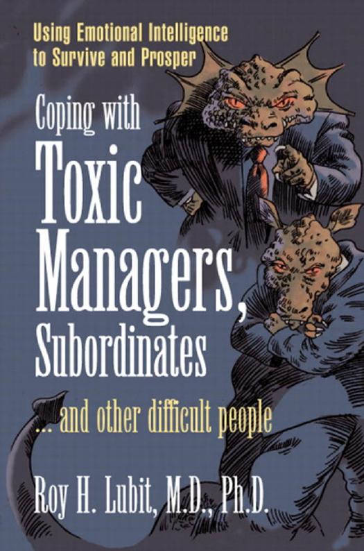 Coping with Toxic Managers, Subordinates ... and Other Difficult People: Using Emotional Intelligence to Survive and Prosper (Financial Times Prentice Hall Books) by Roy H. Lubit