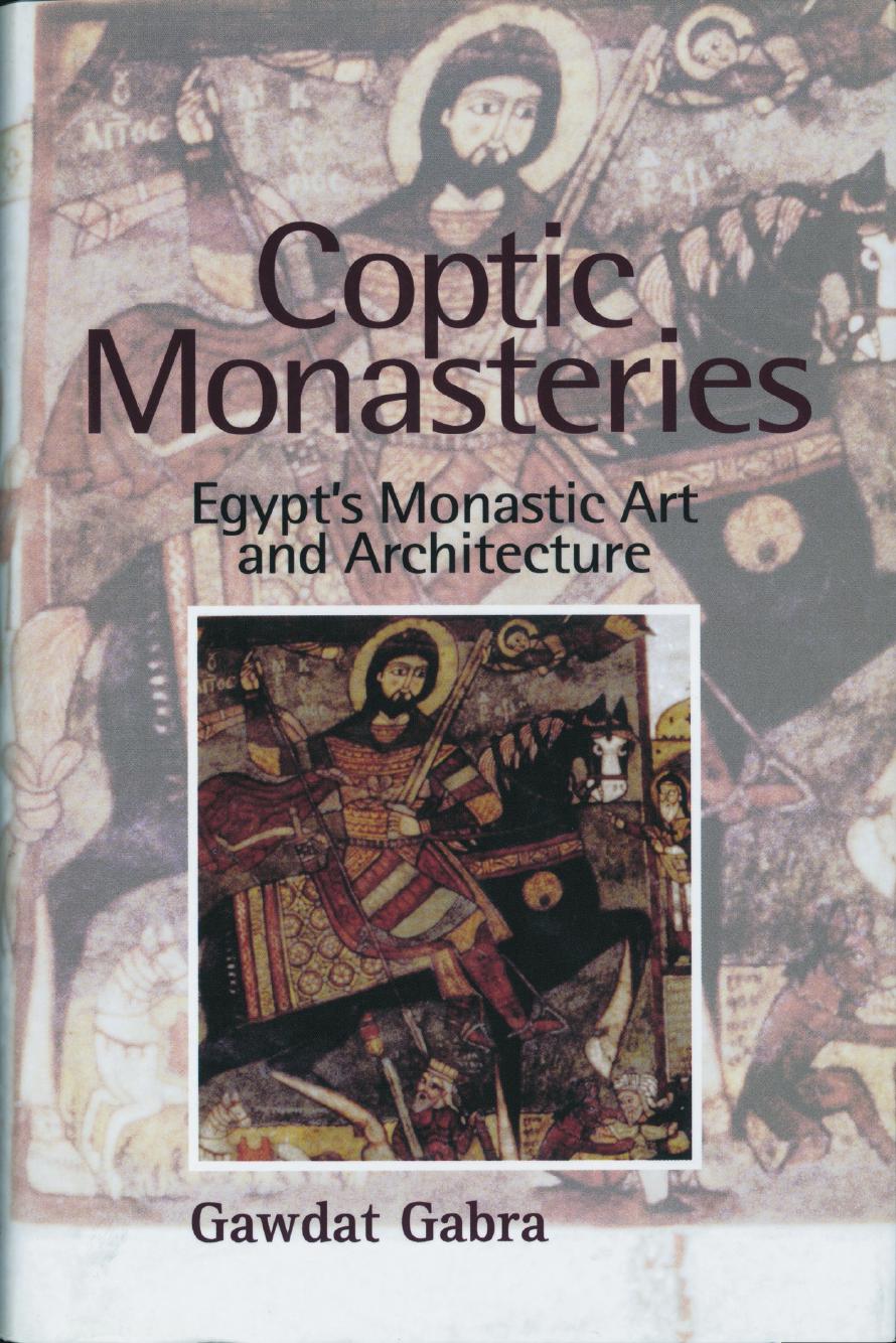 Coptic Monasteries Egypt's Monastic Art and Architecture by Gawdat Gabra