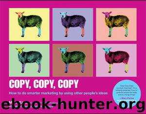 Copy, Copy, Copy: How to Do Smarter Marketing by Using Other People's Ideas by Mark Earls