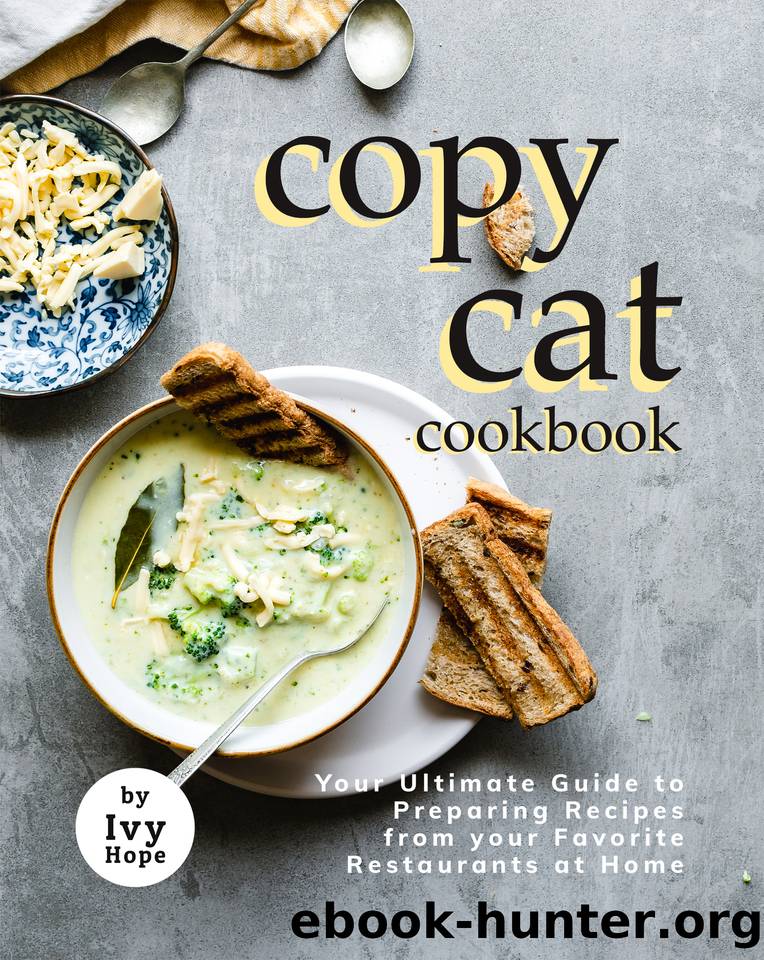 Copycat Cookbook: Your Ultimate Guide to Preparing Recipes from your Favorite Restaurants at Home by Hope Ivy
