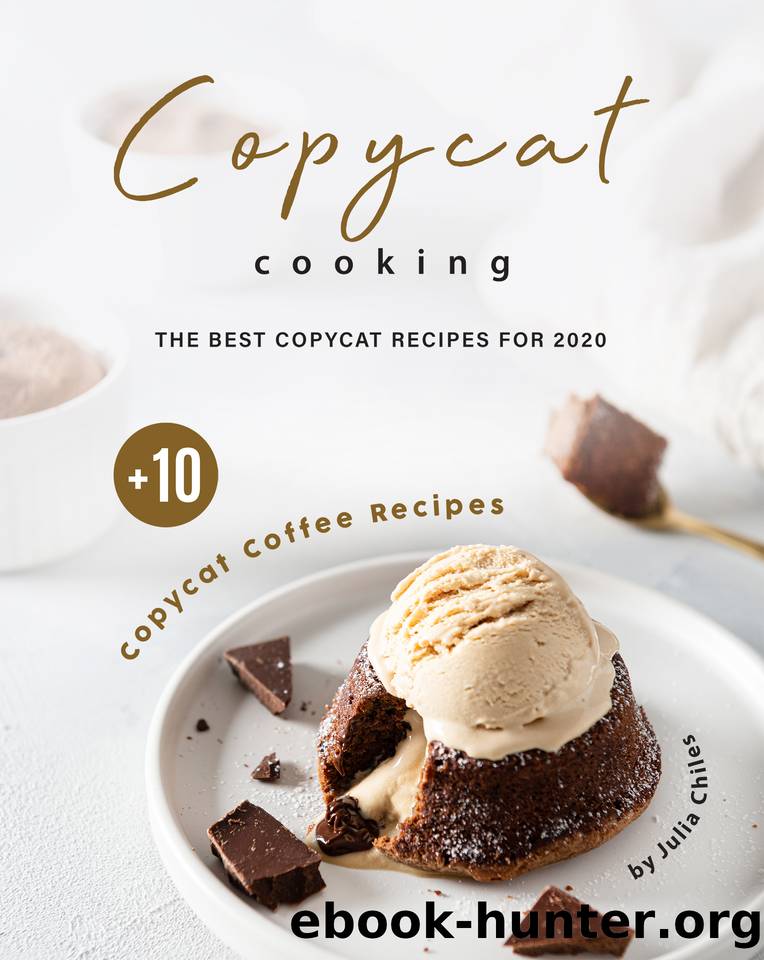 Copycat Cooking: The Best Copycat Recipes For 2020 + 10 Copycat Coffee Recipes by Julia Chiles
