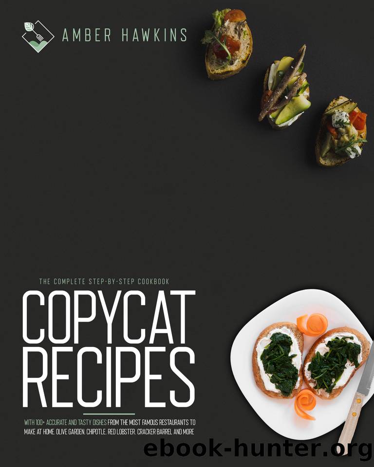 Copycat Recipes : The Complete Step-by-Step Cookbook with 100+ Accurate and Tasty Dishes from the Most Famous Restaurants to Make at Home. Olive Garden, Chipotle, Red Lobster, Cracker Barrel and More by Hawkins Amber