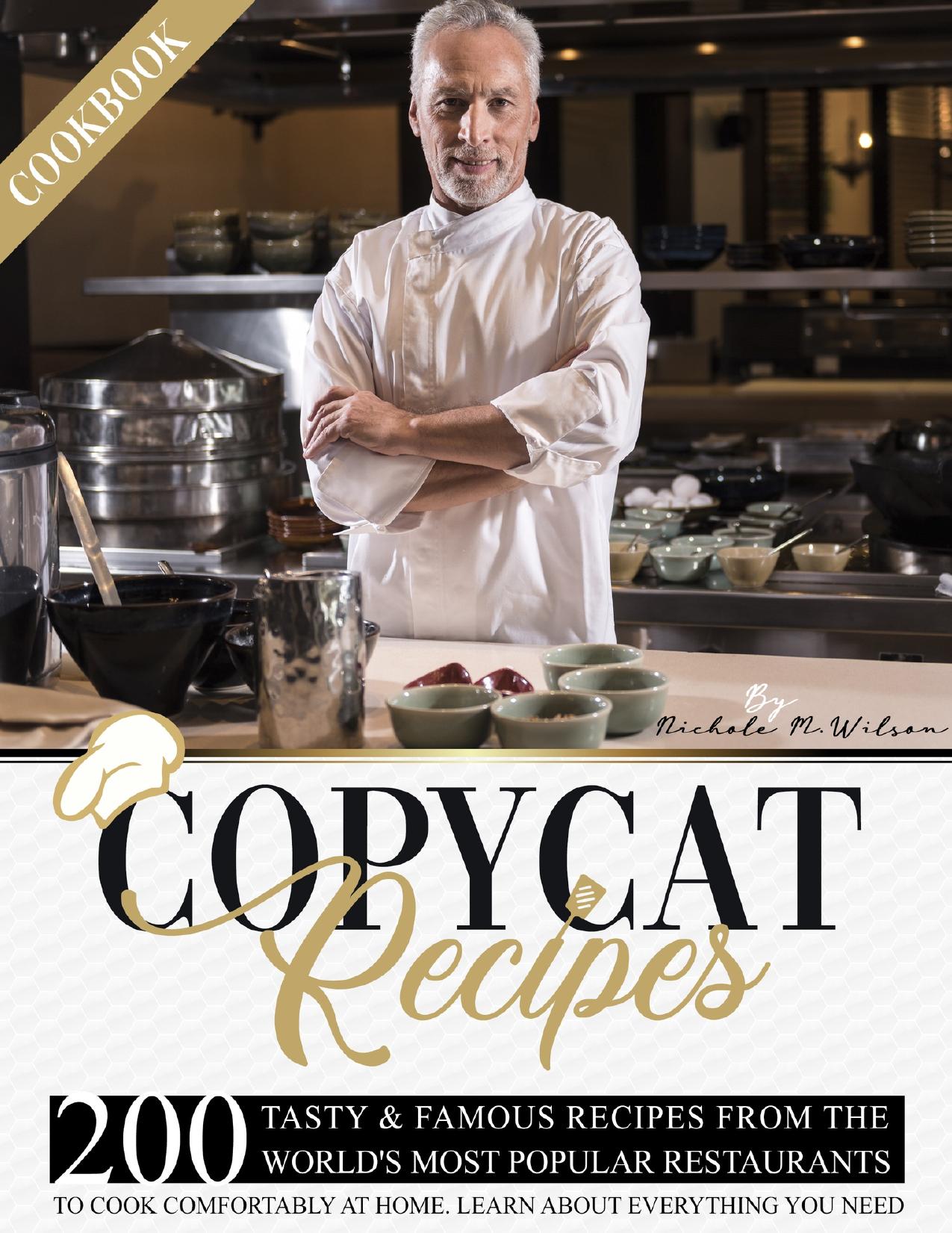 Copycat Recipes Cookbook: 200 Tasty & Famous Recipes From The World's Most Popular Restaurants, To Cook Comfortably At Home. Learn About Everything You Need by Wilson Nichole M