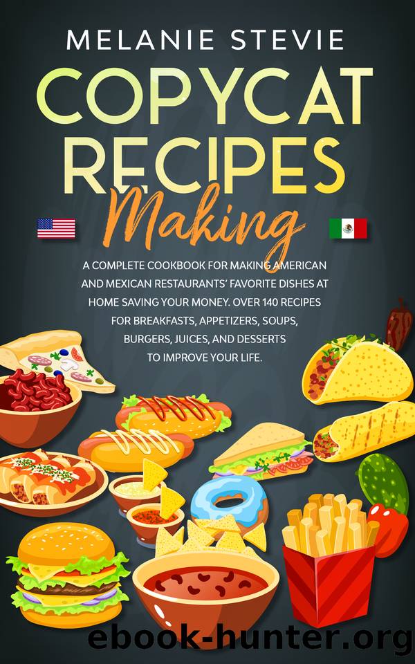 Copycat Recipes Making: A Complete Cookbook for making American and Mexican restaurantsâ favorite dishes at home saving your money. Over 140 recipes for ... appetizers, soups, burgers, juices. by Stevie Melanie