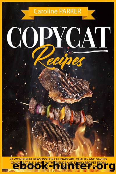 Copycat Recipes: 91 wonderful reasons for culinary art. Quality and saving on your table. Share with friends and family recipes from Americaâs most famous restaurants quickly and easily. by Caroline Parker