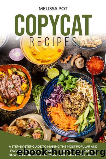 Copycat Recipes: A Step-by-Step Guide to Making the Most Popular and Favorite Restaurant Dishes for Beginners. Discover how to Cook Beautiful Meals for Your Family Today ! by Melissa Pot
