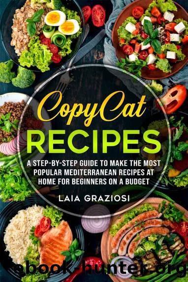 Copycat Recipes: A Step-by-Step Guide to make the Most Popular Mediterranean Recipes at Home for Beginners on a Budget by Laia Graziosi