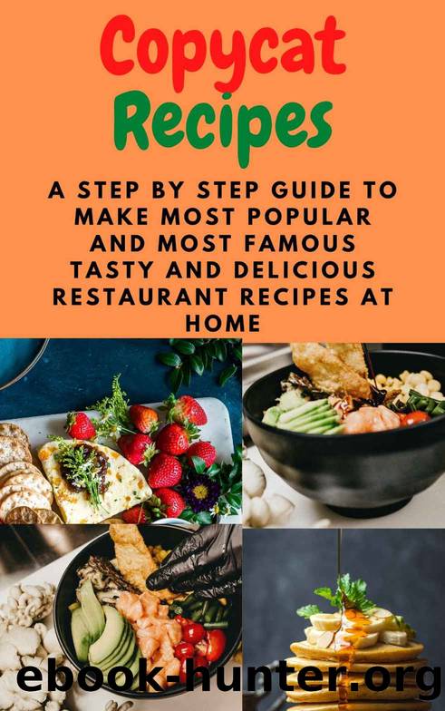Copycat Recipes: A step by step guide to make Most Popular and Most Famous Tasty and Delicious Restaurant Recipes at Home by Cornel Marks