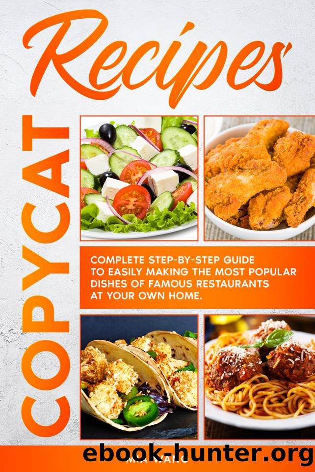 Copycat Recipes: Complete Step-by-step Guide to Easily Making the Most Popular Dishes of Famous Restaurants at your own Home by Wang Mia