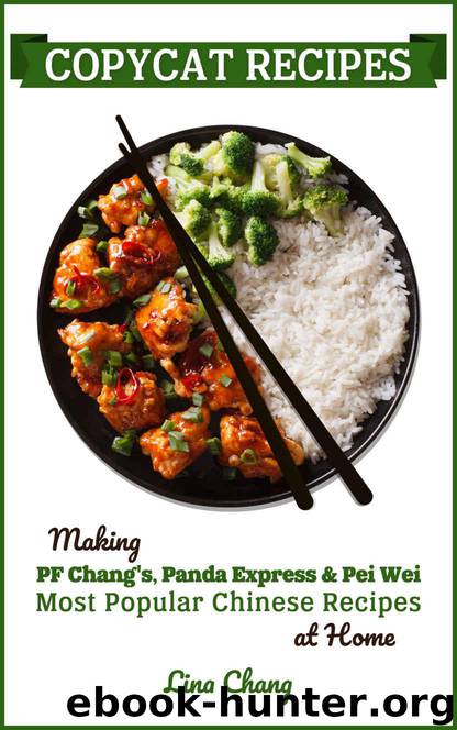 Copycat Recipes: Making PF Chang’s, Panda Express & Pei Wei Most Popular Chinese Recipes at Home (Famous Restaurant Copycat Cookbooks Book 3) by Lina Chang