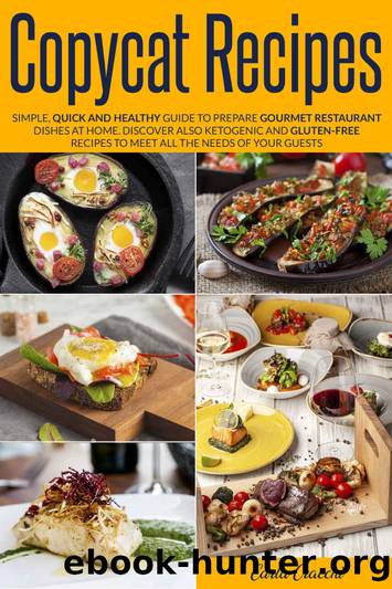 Copycat Recipes: Simple, Quick and Healthy Guide to Prepare Gourmet Restaurant Dishes at Home. Discover also Ketogenic and Gluten-Free Recipes to Meet all The Needs of Your Guests. by Carla Cracchi