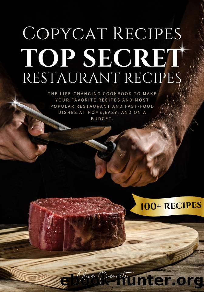 Copycat Recipes: Top Secret Restaurant Recipes. A Life-Changing Cookbook to Make Your Favorite Recipes, Most Popular Restaurant and Fast-Food Dishes at Home, Easy, and on a Budget. by Bennett Olive