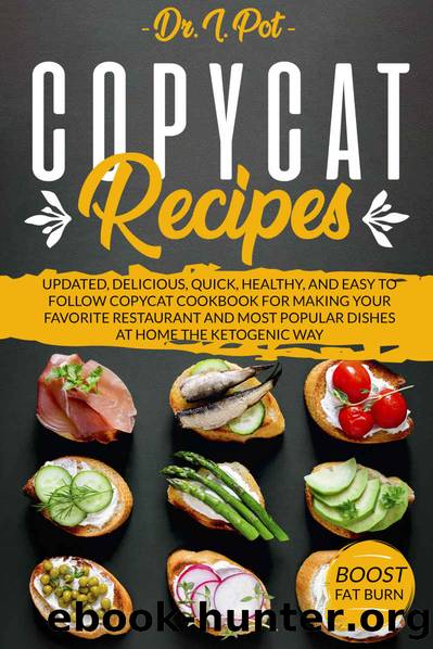 Copycat Recipes: Updated, Delicious, Quick, Healthy, and Easy to Follow Copycat Cookbook For Making Your Favorite Restaurant and Most Popular Dishes At ... Way! (Food Rules to Healthy Eating 1) by Dr. I. Pot