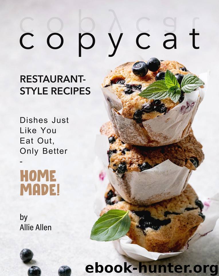 Copycat Restaurant-Style Recipes: Dishes Just Like You Eat Out, Only Better - Homemade! by Allen Allie