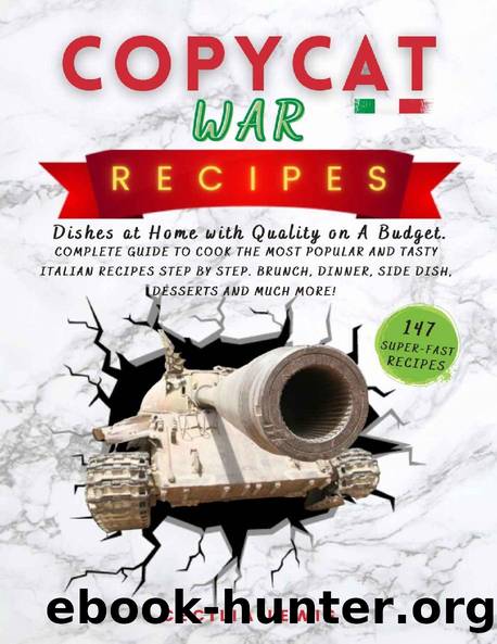 Copycat War Recipes: Dishes at Home with Quality on A Budget. Complete Guide To Cook The Most Popular And Tasty Italian Recipes Step By Step. Brunch, Dinner, Side Dish, Desserts And MUCH MORE! by Cecilia Lewis