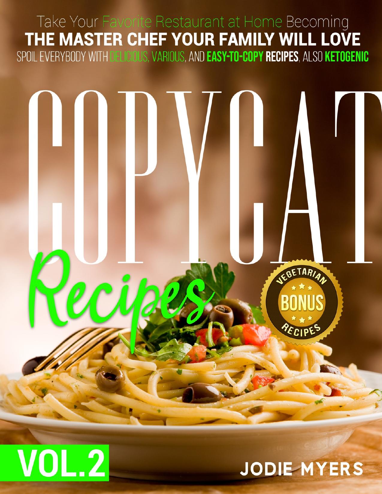 Copycat recipes: VOL. II â Take Your Favorite Restaurant at Home Becoming The Master Chef Your Family Will Love. Spoil Everybody With Delicious, Various, and Easy-to-Copy Dishes, also Ketogenic. by Myers Jodie