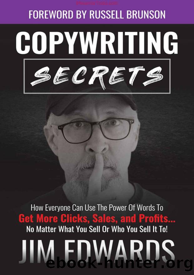 Copywriting Secrets: How Everyone Can Use The Power Of Words To Get More Clicks, Sales and Profits . . . No Matter What You Sell Or Who You Sell It To! by Jim Edwards