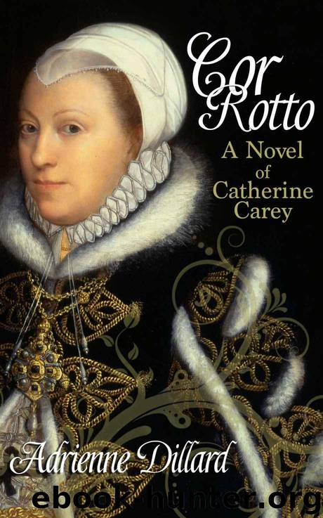 Cor Rotto: A novel of Catherine Carey by Dillard Adrienne