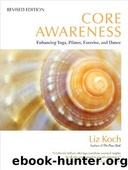 Core Awareness, Revised Edition: Enhancing Yoga, Pilates, Exercise, and Dance by Liz Koch