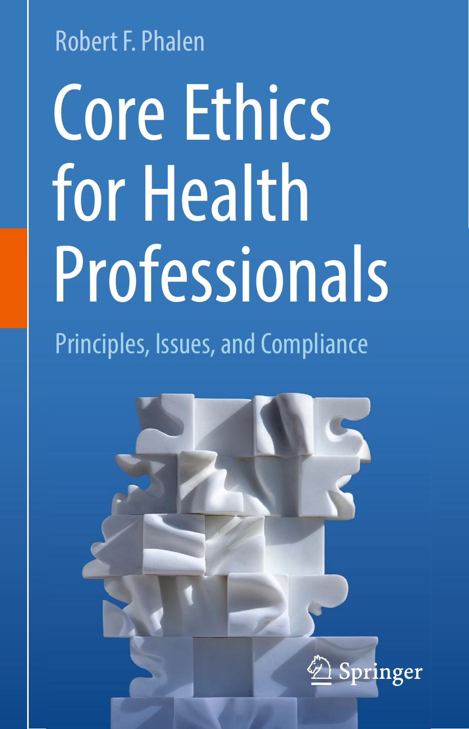 Core Ethics for Health Professionals : Principles, Issues, and Compliance by Phalen Robert F