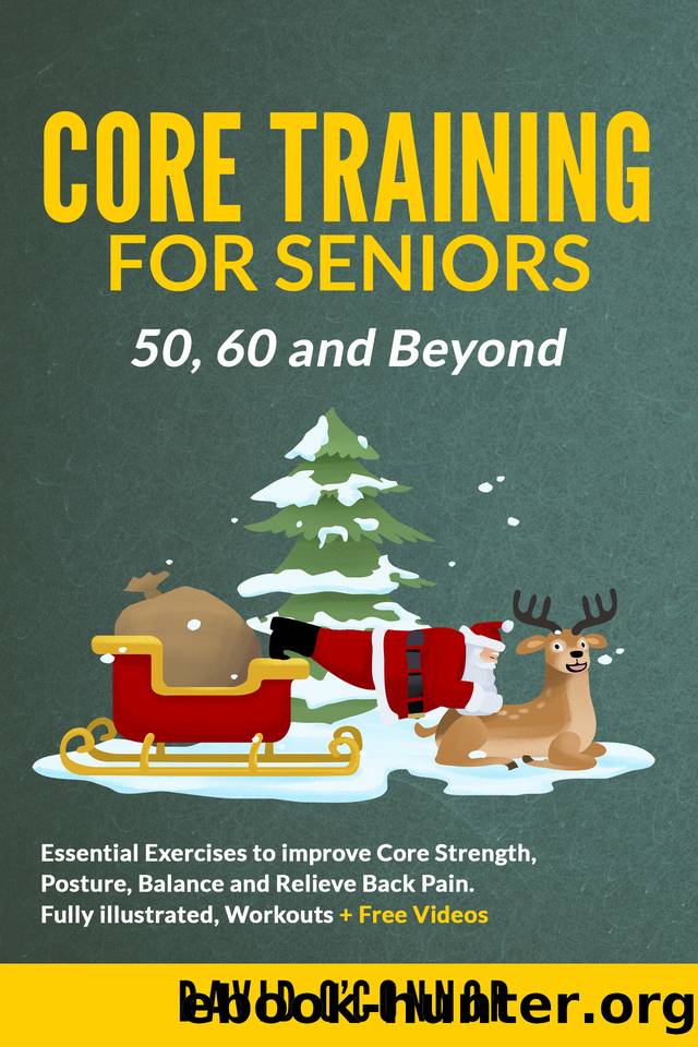 Core Training For Seniors 50, 60 and Beyond: Essential Exercises to Improve Core Strength, Posture, Balance and Relieve Back Pain. Fully illustrated, Strength Workouts + Free Videos by O'Connor David