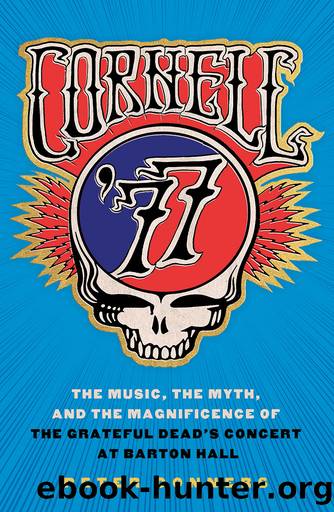 Cornell '77: The Music, the Myth, and the Magnificence of the Grateful Dead's Concert at Barton Hall by Peter Conners