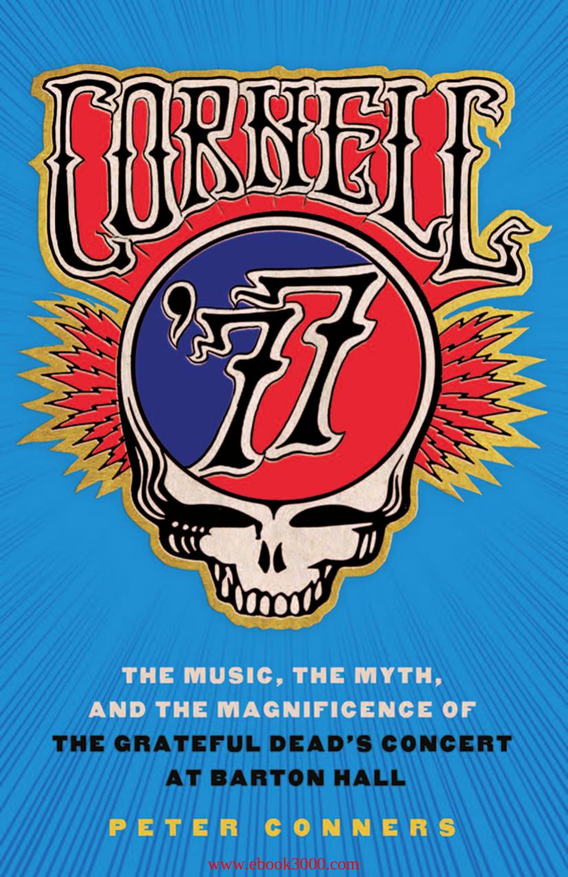 Cornell '77: The Music, the Myth, and the Magnificence of the Grateful Dead's Concert at Barton Hall by Unknow