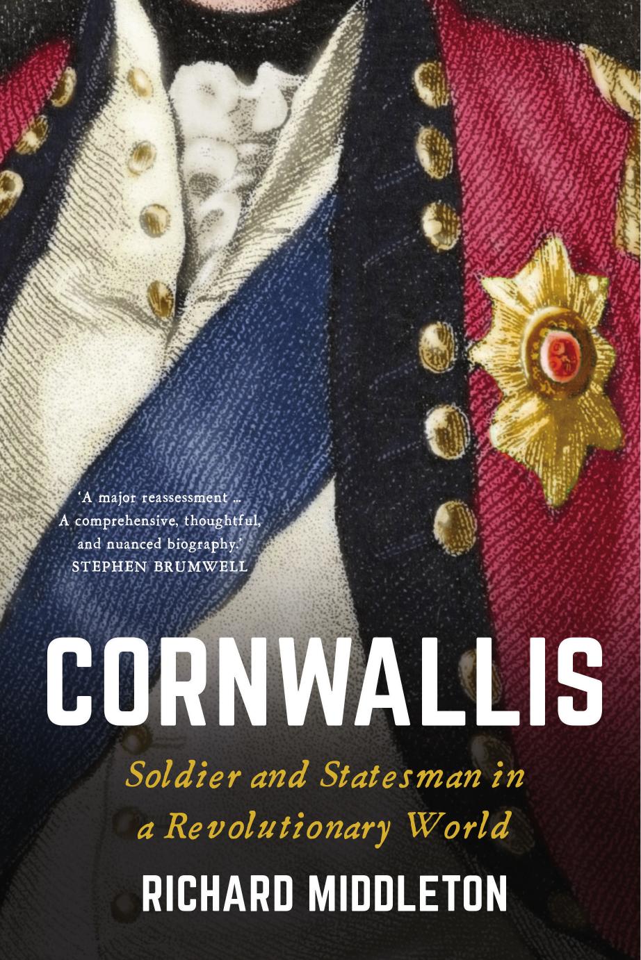 Cornwallis: Soldier and Statesman in a Revolutionary World by Richard Middleton
