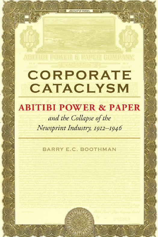 Corporate Cataclysm: Abitibi Power & Paper and the Collapse of the Newsprint Industry, 1912-1946 by Barry E.C. Boothman