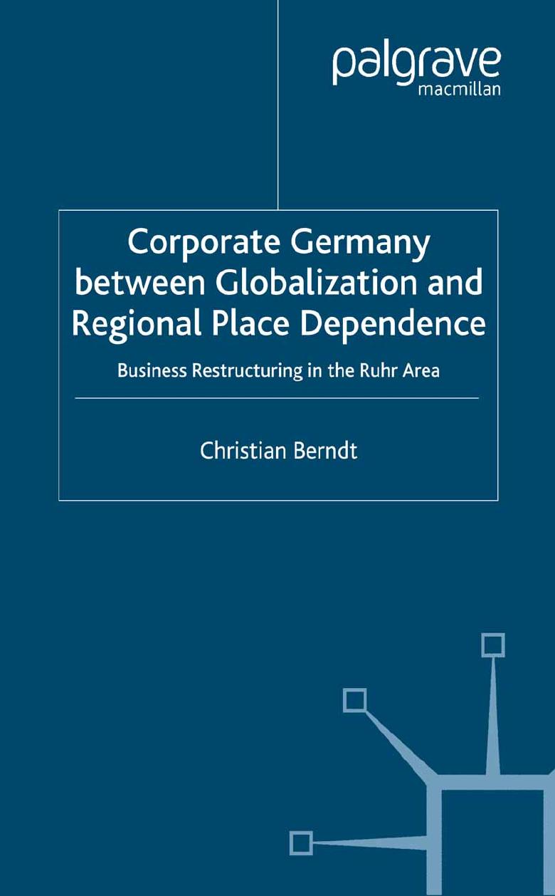 Corporate Germany between Globalization and Regional Place Dependence: Business Restructuring in the Ruhr Area by Christian Berndt (auth.)