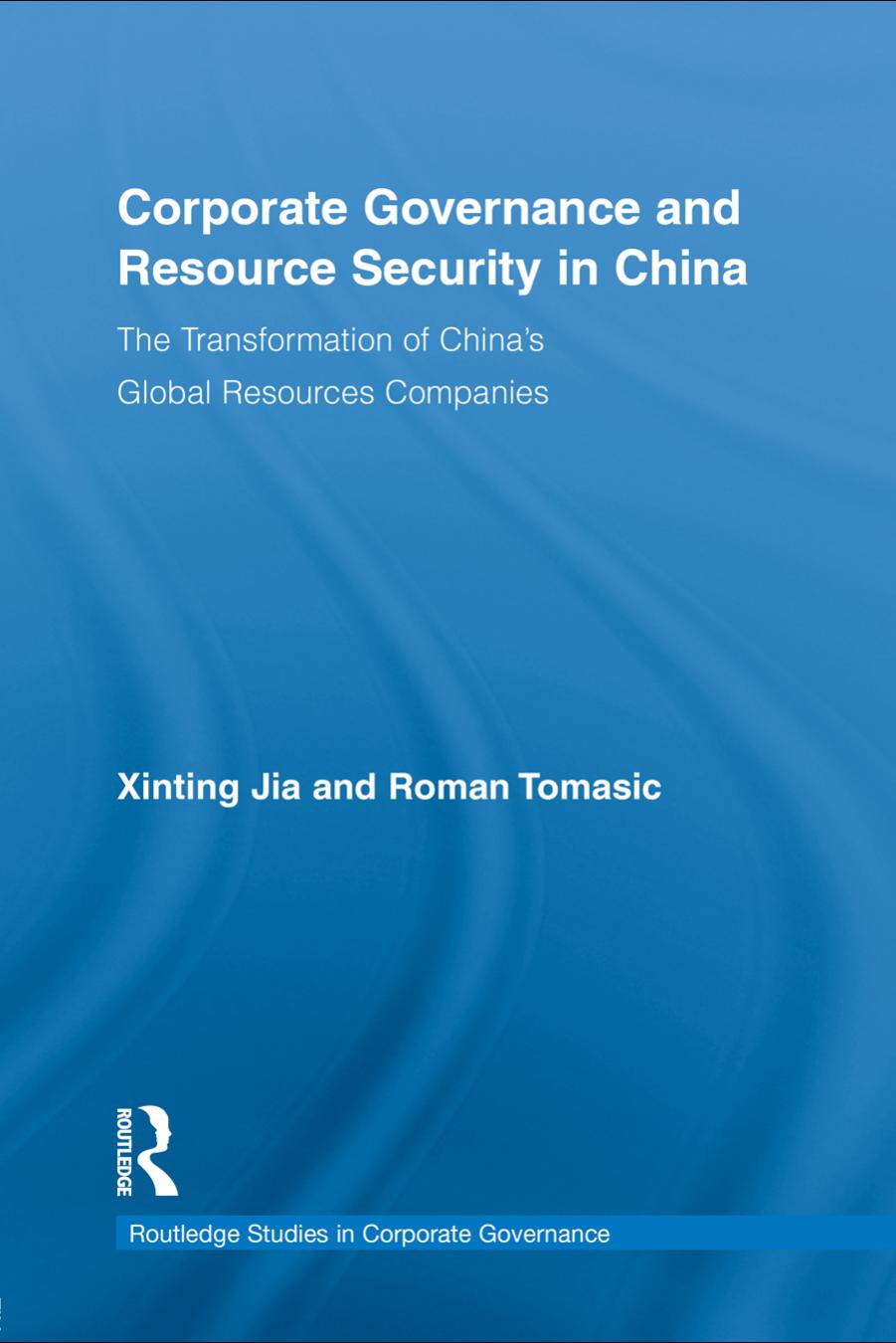 Corporate Governance and Resource Security in China: The Transformation of China's Global Resources Companies by Xinting Jia Roman Tomasic