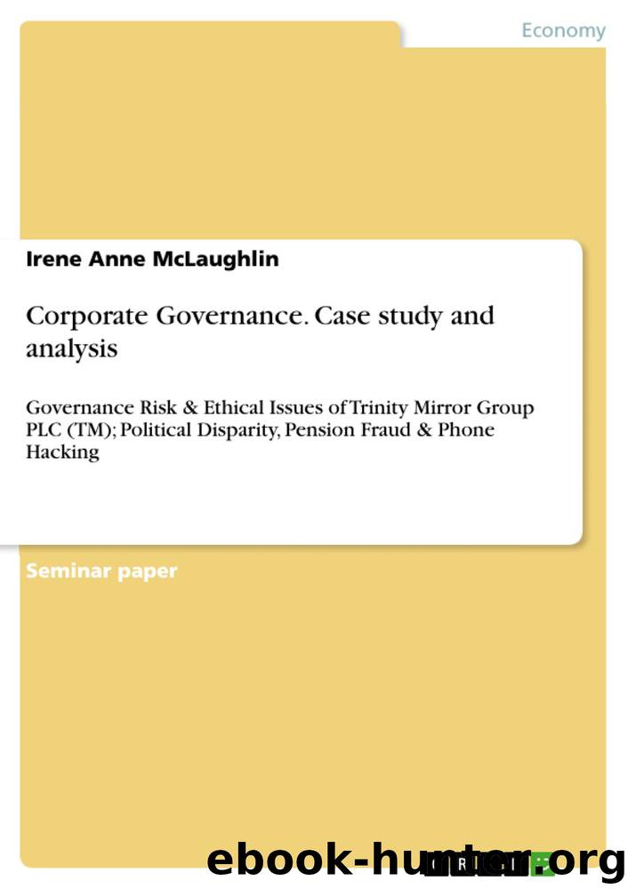 Corporate Governance. Case study and analysis: Governance Risk & Ethical Issues of Trinity Mirror Group PLC (TM); Political Disparity, Pension Fraud & Phone Hacking by Irene Anne McLaughlin