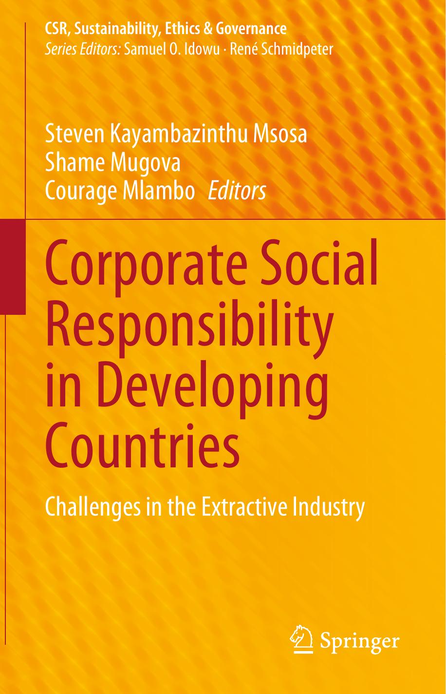 Corporate Social Responsibility in Developing Countries: Challenges in the Extractive Industry by Steven Kayambazinthu Msosa Shame Mugova Courage Mlambo
