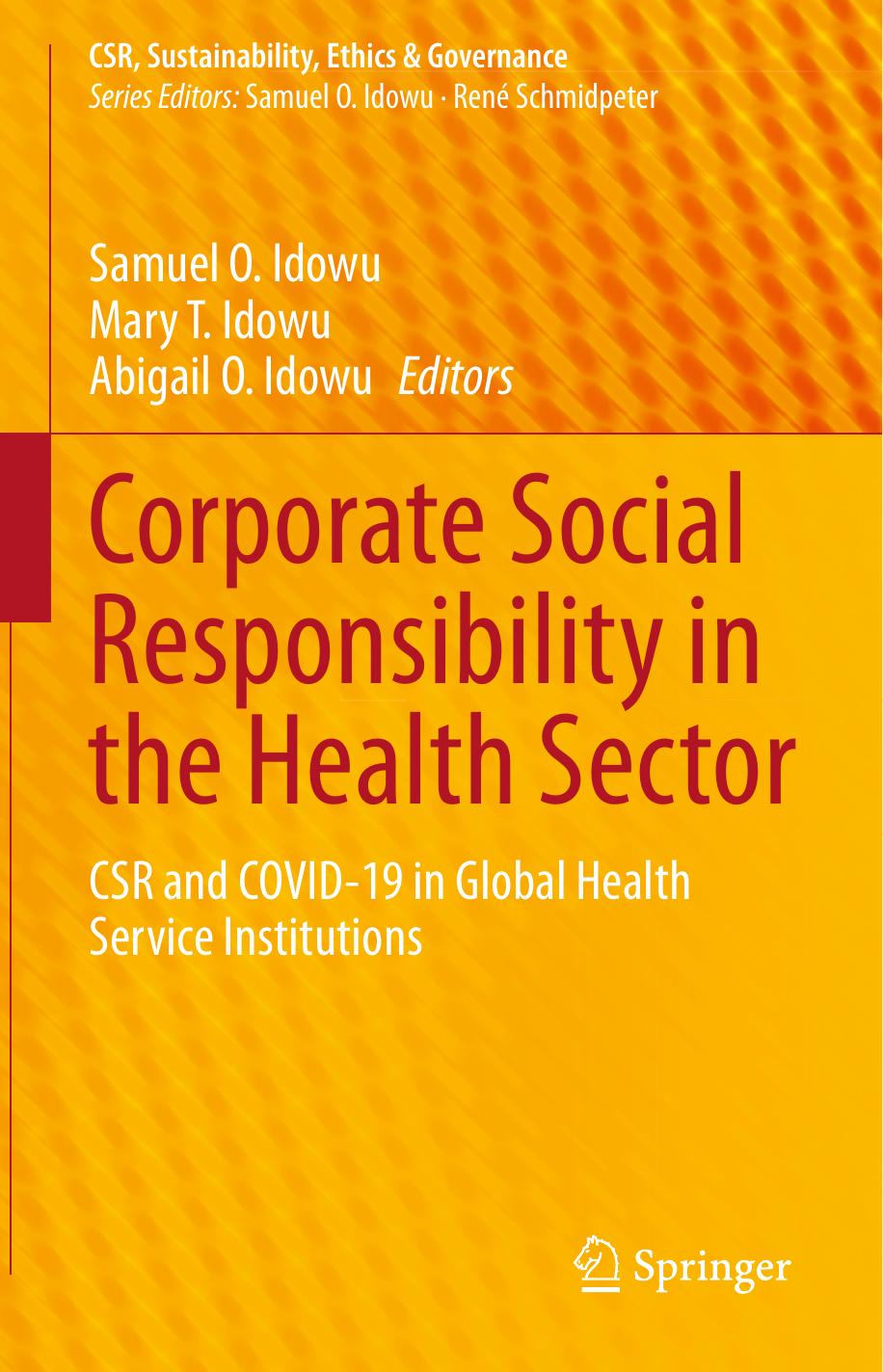 Corporate Social Responsibility in the Health Sector: CSR and COVID-19 in Global Health Service Institutions by Samuel O. Idowu Mary T. Idowu Abigail O. Idowu