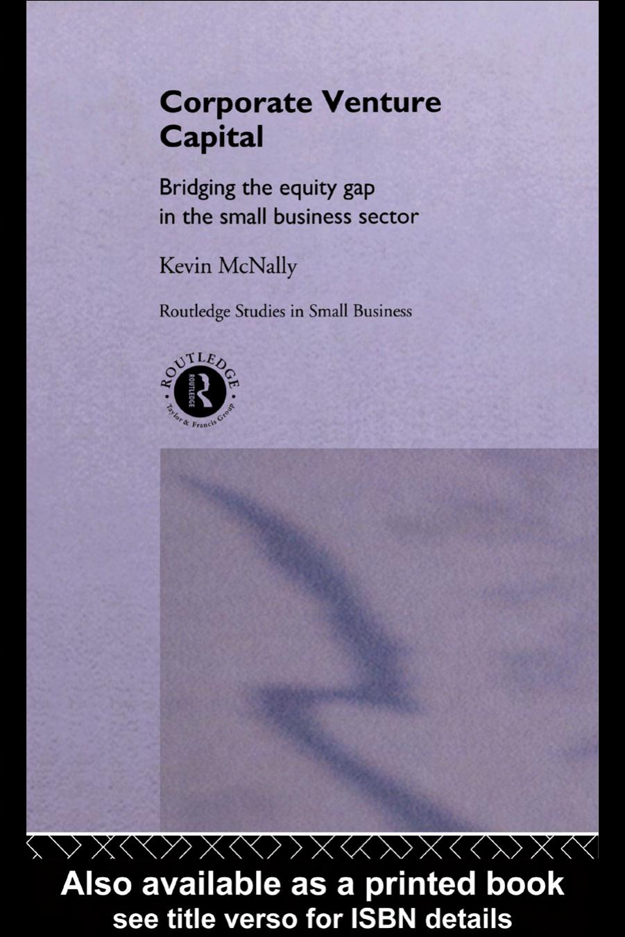 Corporate Venture Capital: Bridging the Equity Gap in the Small Business Sector by Kevin McNally
