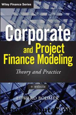 Corporate and Project Finance Modeling: Theory and Practice (Wiley Finance) by Edward Bodmer