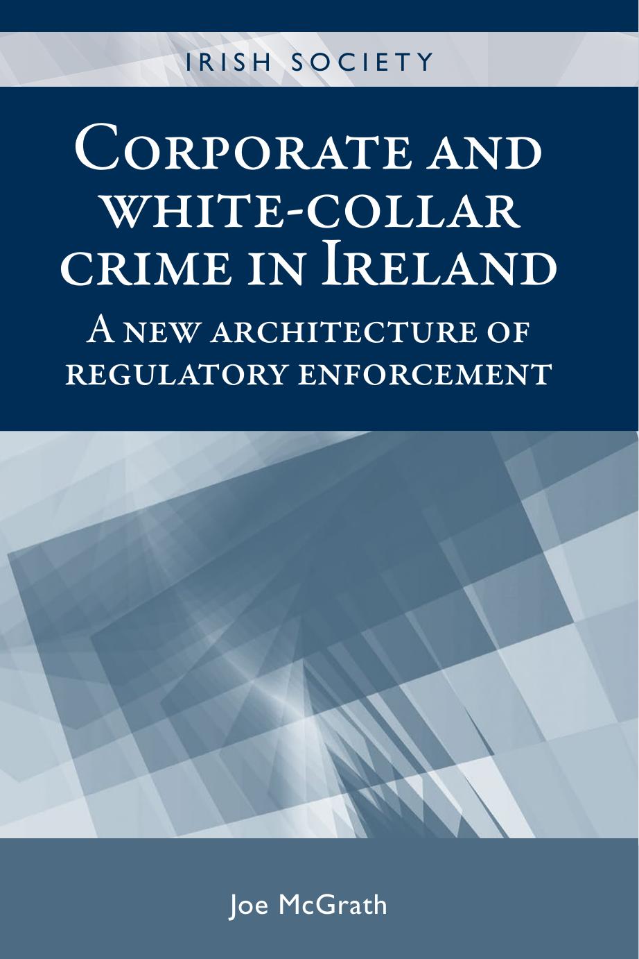 Corporate and white-collar crime in Ireland: A new architecture of regulatory enforcement by Joe McGrath