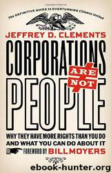 Corporations Are Not People: Why They Have More Rights Than You Do and What You Can Do About It by Jeffrey D. Clements & Bill Moyers