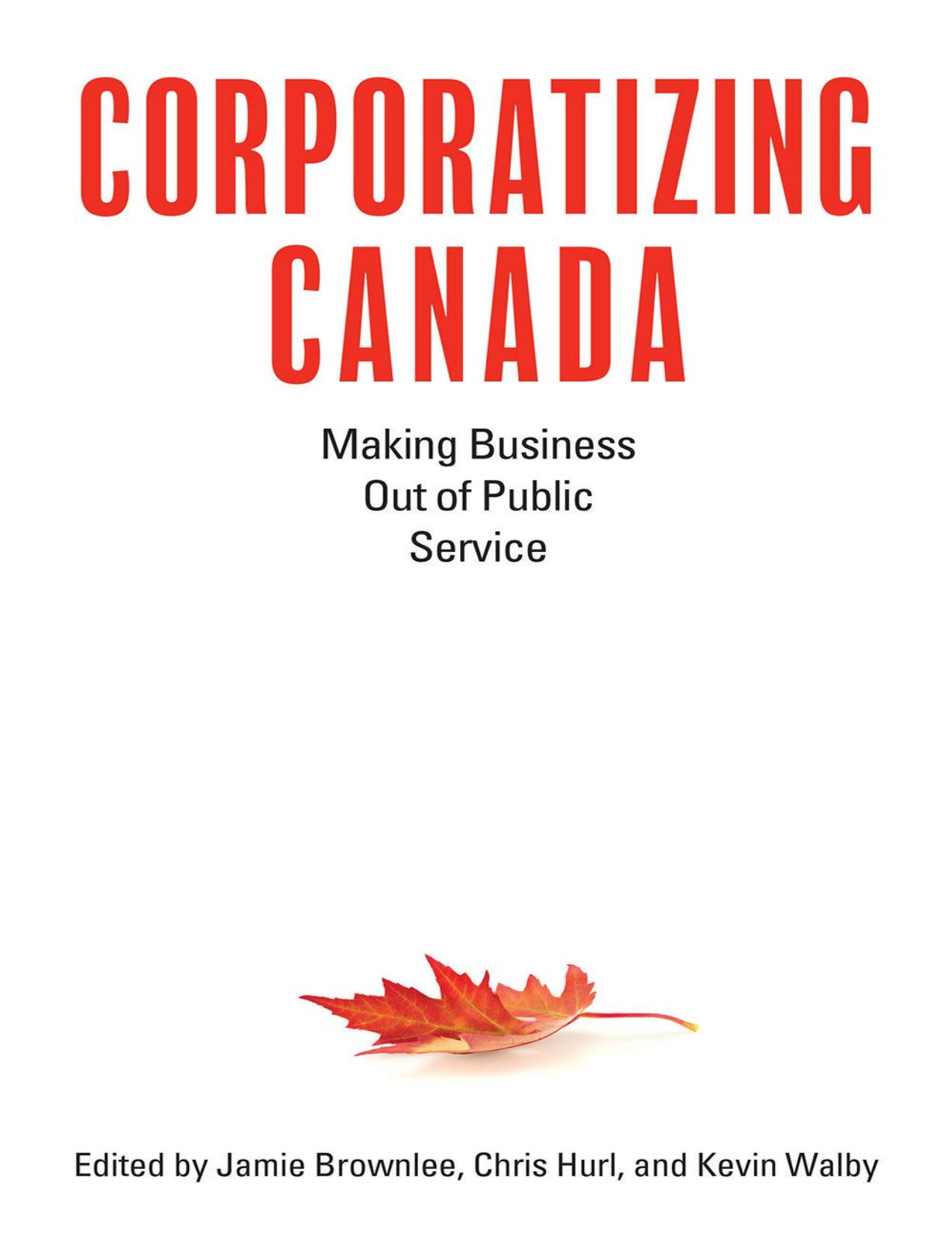Corporatizing Canada: Making Business Out of Public Service by Jamie Brownlee Chris Hurl and Kevin Walby