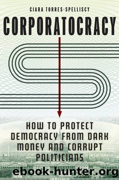 Corporatocracy: How to Protect Democracy From Dark Money and Corrupt Politicians by Ciara Torres-Spelliscy