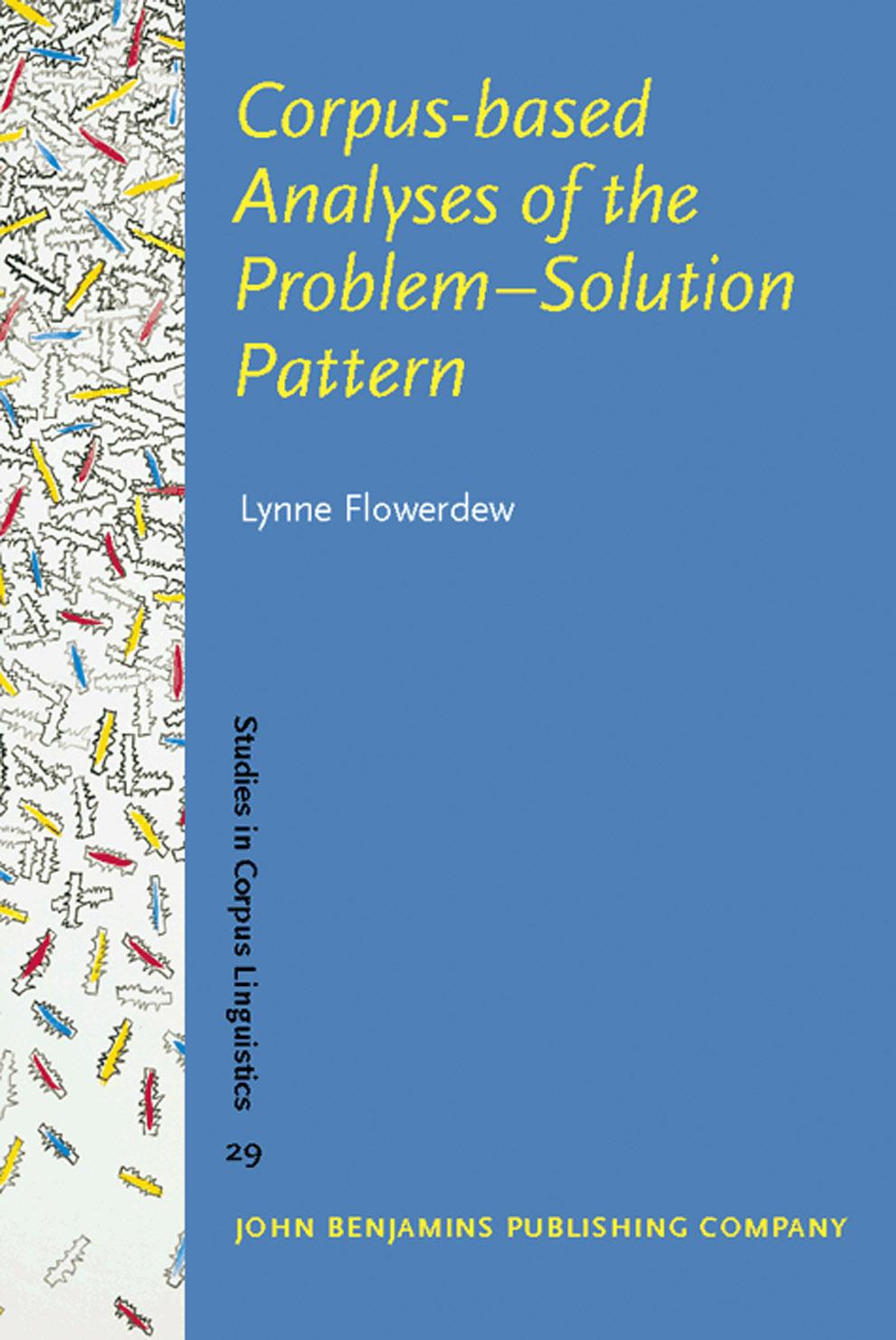 Corpus-based Analyses of the Problem-Solution Pattern: A phraseological approach (Studies in Corpus Linguistics, SCL 29) by Lynne Flowerdew
