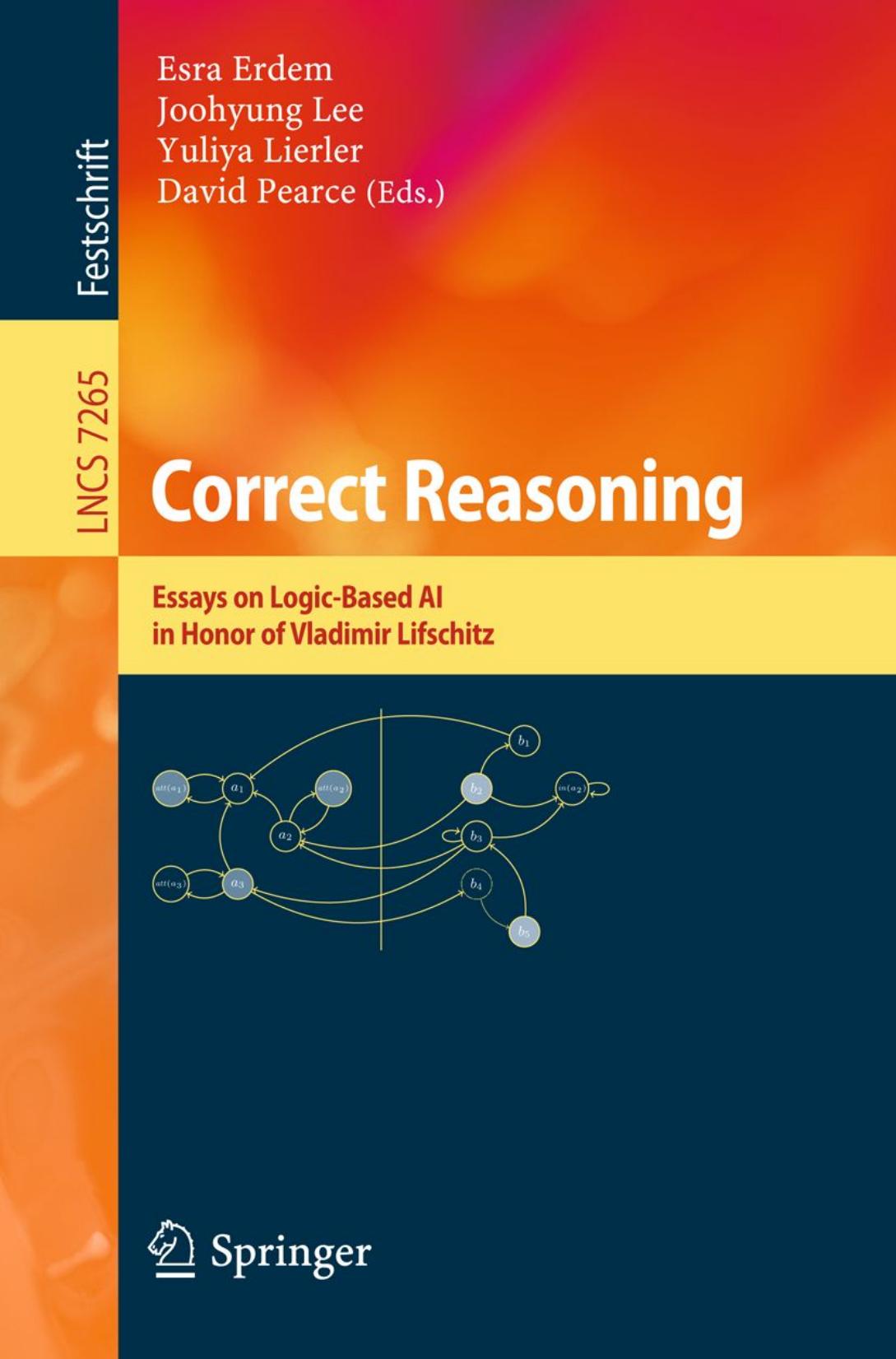 Correct Reasoning: Essays on Logic-Based AI in Honour of Vladimir Lifschitz by Jack Minker (auth.) Esra Erdem Joohyung Lee Yuliya Lierler David Pearce (eds.)