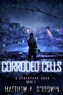Corroded Cells: A Cyberpunk Saga (Book 2) by Matthew A. Goodwin