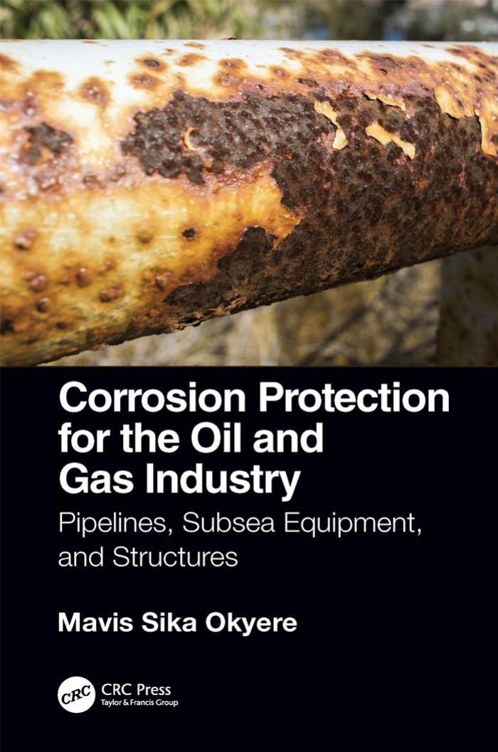 Corrosion Protection for the Oil and Gas Industry : Pipelines, Subsea Equipment, and Structures by Mavis Sika Okyere