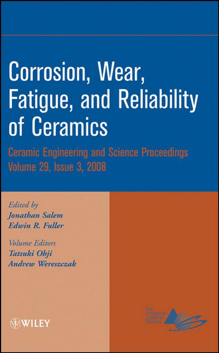 Corrosion, wear, fatigue, and reliability of ceramics: a collection of papers presented at the 32nd International Conference on Advanced Ceramics and Composites, January 27-Februar by Jonathan Salem Edwin Fuller