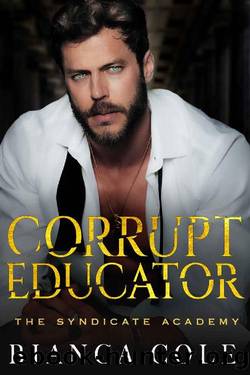 Corrupt Educator: A Dark Forbidden Mafia Academy Romance (The Syndicate Academy) by Bianca Cole