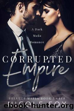 Corrupted Empire: A Dark Mafia Romance (Belluci Mafia Book 3) by Nicole Fox