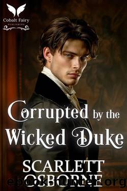 Corrupted by the Wicked Duke: A Steamy Historical Regency Romance Novel (Lessons of Seduction Book 1) by Scarlett Osborne