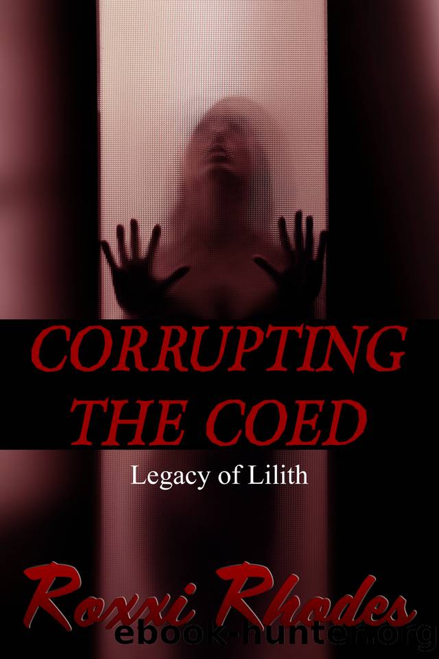 Corrupting the Coed (Legacy of Lilith, Book One) (Succubus Transformation) by Rhodes Roxxi