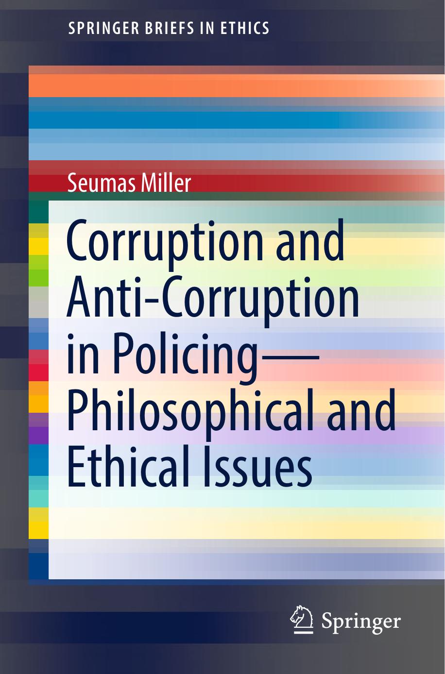 Corruption and Anti-Corruption in PolicingâPhilosophical and Ethical Issues by Seumas Miller (auth.)